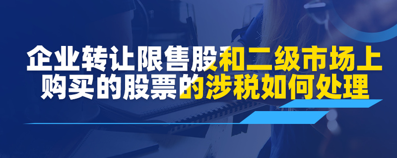 企業(yè)轉(zhuǎn)讓限售股和二級(jí)市場(chǎng)上購買的股票的涉稅