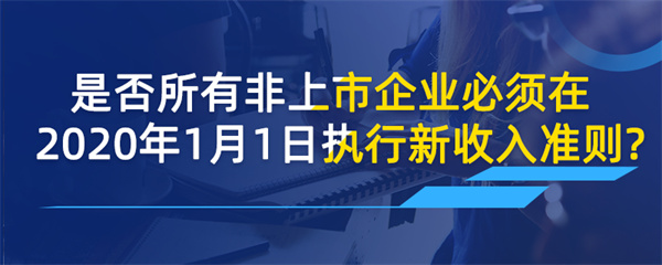 是否所有非上市企業(yè)必須在2020年1月1日執(zhí)行新收