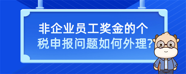 非企業(yè)員工獎(jiǎng)金的個(gè)稅申報(bào)問(wèn)題如何處理