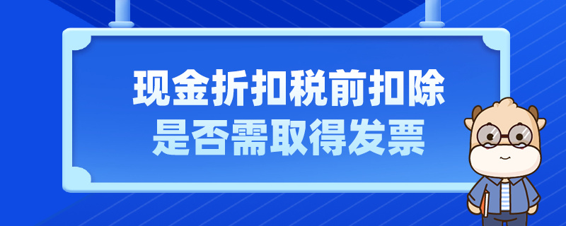 現(xiàn)金折扣稅前扣除是否需取得發(fā)票