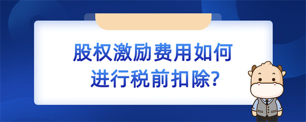 股權(quán)激勵費用如何進行稅前扣除？