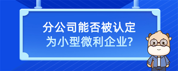 分公司能否被認定為小型微利企業(yè)？