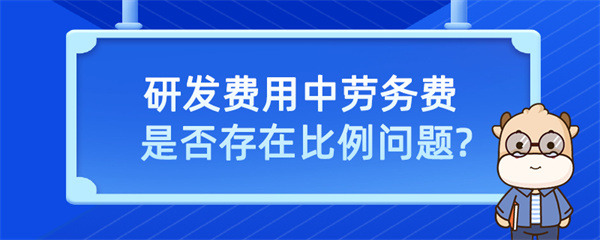 研發(fā)費(fèi)用中勞務(wù)費(fèi)是否存在比例問(wèn)題？