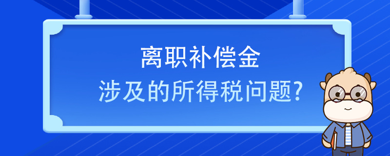 離職補(bǔ)償金涉及的所得稅問題？