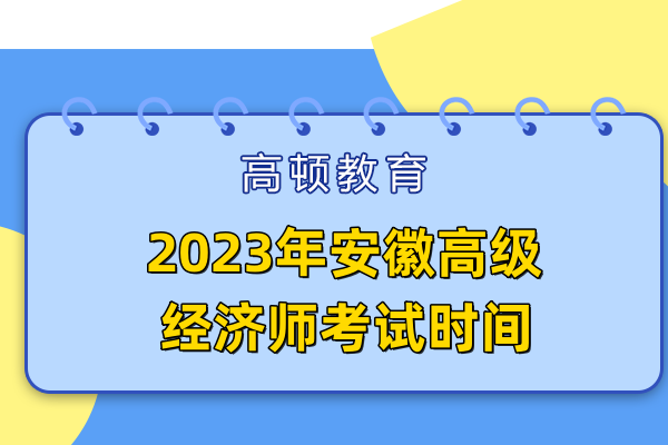 2023年安徽高級(jí)經(jīng)濟(jì)師考試時(shí)間