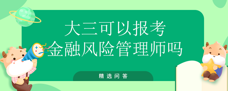 大三可以報考金融風(fēng)險管理師嗎