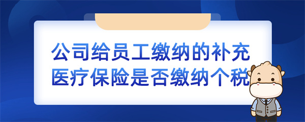 公司給員工繳納的補(bǔ)充醫(yī)療保險(xiǎn)是否繳納個(gè)稅