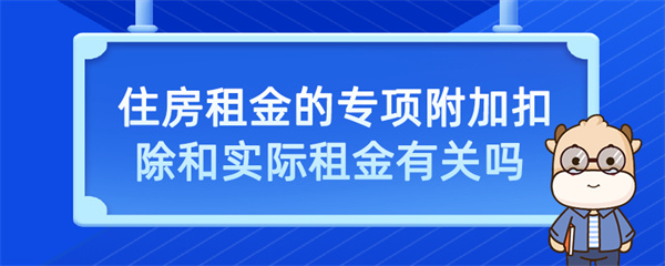 住房租金的專項(xiàng)附加扣除和實(shí)際租金有關(guān)嗎