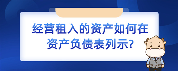 經(jīng)營(yíng)租入的資產(chǎn)如何在資產(chǎn)負(fù)債表列示？